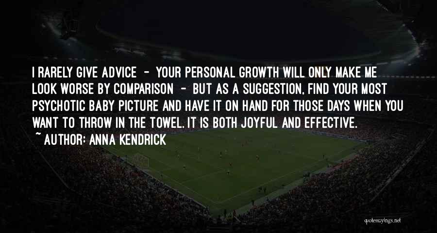 Anna Kendrick Quotes: I Rarely Give Advice - Your Personal Growth Will Only Make Me Look Worse By Comparison - But As A