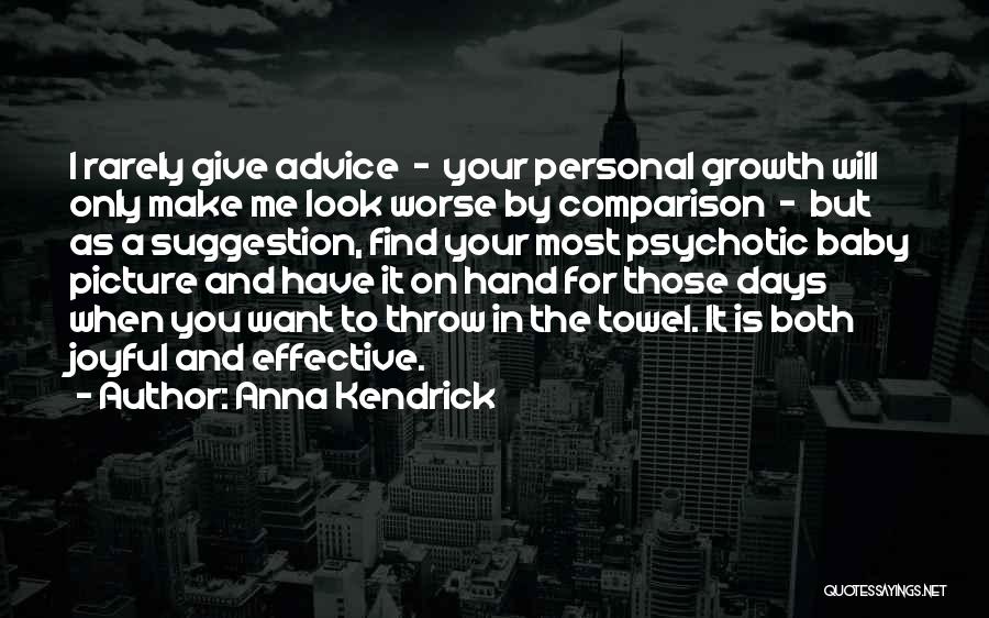 Anna Kendrick Quotes: I Rarely Give Advice - Your Personal Growth Will Only Make Me Look Worse By Comparison - But As A