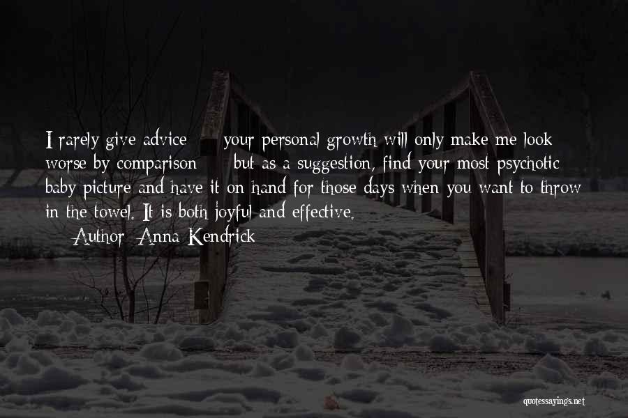 Anna Kendrick Quotes: I Rarely Give Advice - Your Personal Growth Will Only Make Me Look Worse By Comparison - But As A