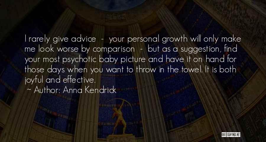 Anna Kendrick Quotes: I Rarely Give Advice - Your Personal Growth Will Only Make Me Look Worse By Comparison - But As A