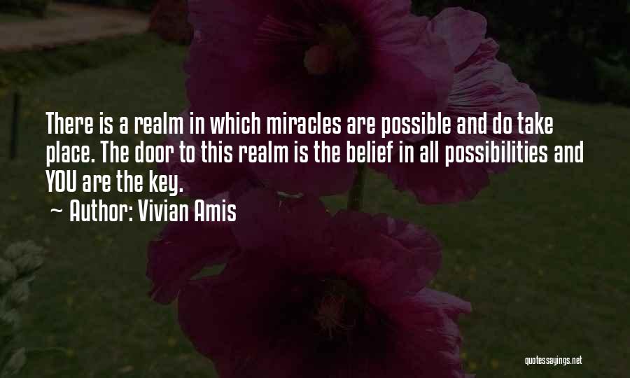 Vivian Amis Quotes: There Is A Realm In Which Miracles Are Possible And Do Take Place. The Door To This Realm Is The