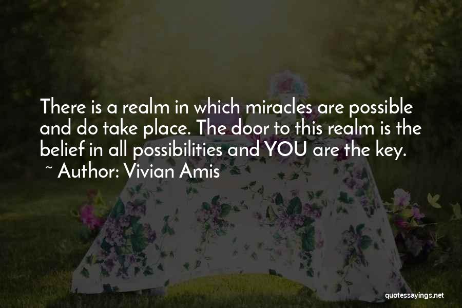 Vivian Amis Quotes: There Is A Realm In Which Miracles Are Possible And Do Take Place. The Door To This Realm Is The