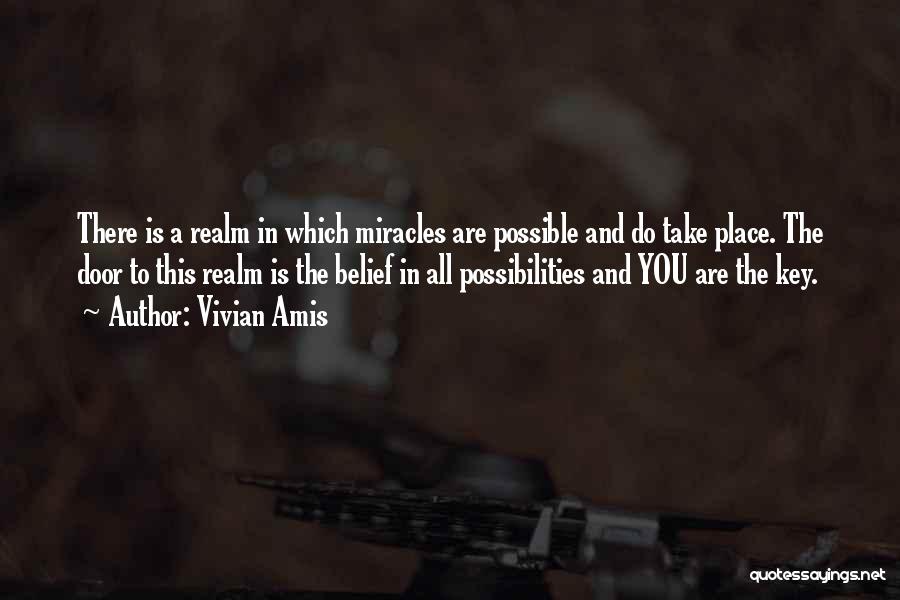 Vivian Amis Quotes: There Is A Realm In Which Miracles Are Possible And Do Take Place. The Door To This Realm Is The