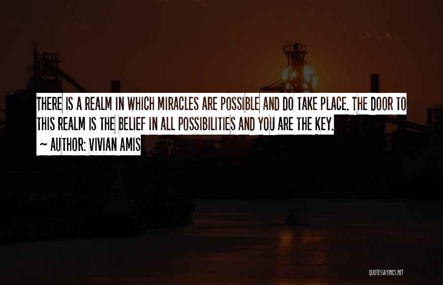 Vivian Amis Quotes: There Is A Realm In Which Miracles Are Possible And Do Take Place. The Door To This Realm Is The