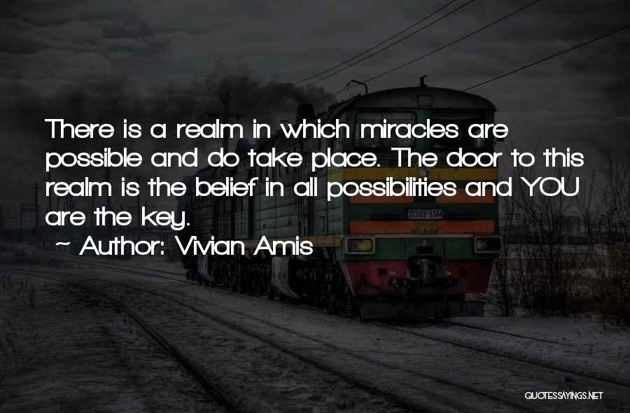 Vivian Amis Quotes: There Is A Realm In Which Miracles Are Possible And Do Take Place. The Door To This Realm Is The