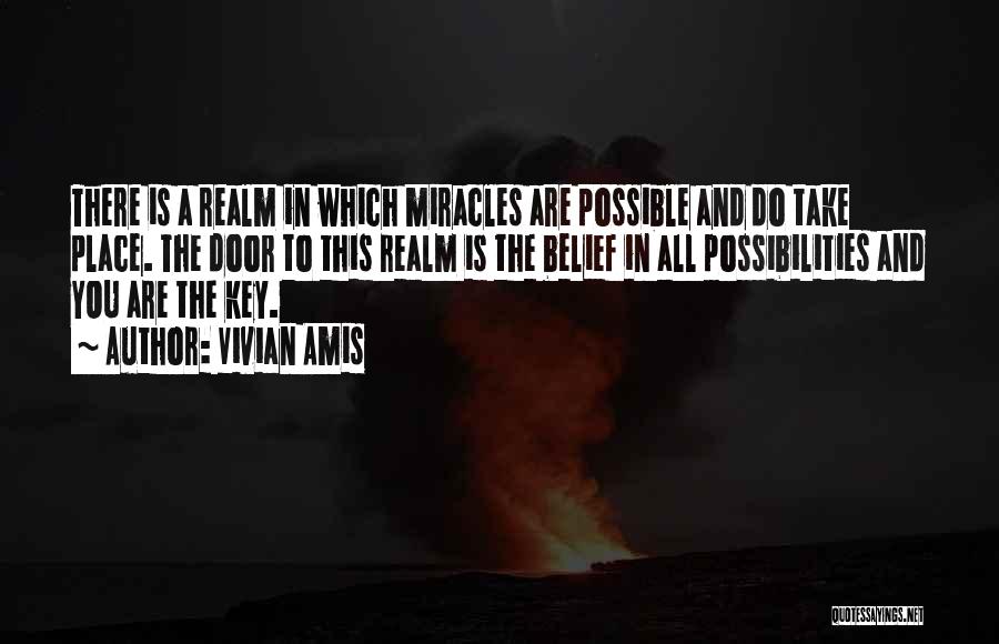 Vivian Amis Quotes: There Is A Realm In Which Miracles Are Possible And Do Take Place. The Door To This Realm Is The