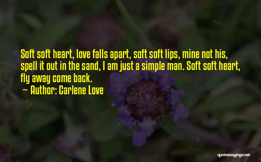 Carlene Love Quotes: Soft Soft Heart, Love Falls Apart, Soft Soft Lips, Mine Not His, Spell It Out In The Sand, I Am