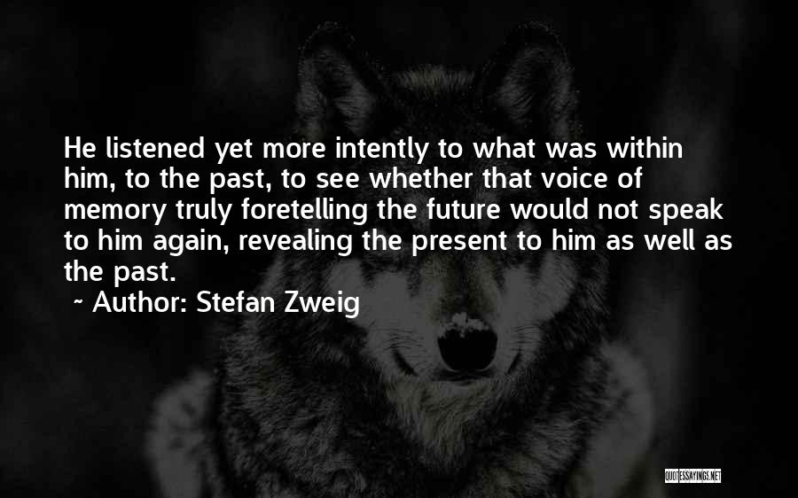 Stefan Zweig Quotes: He Listened Yet More Intently To What Was Within Him, To The Past, To See Whether That Voice Of Memory