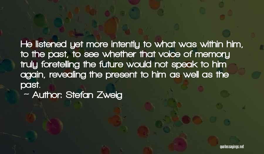 Stefan Zweig Quotes: He Listened Yet More Intently To What Was Within Him, To The Past, To See Whether That Voice Of Memory