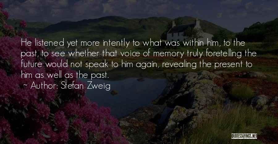 Stefan Zweig Quotes: He Listened Yet More Intently To What Was Within Him, To The Past, To See Whether That Voice Of Memory