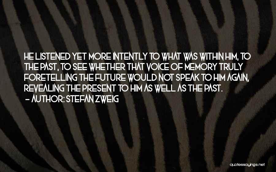 Stefan Zweig Quotes: He Listened Yet More Intently To What Was Within Him, To The Past, To See Whether That Voice Of Memory