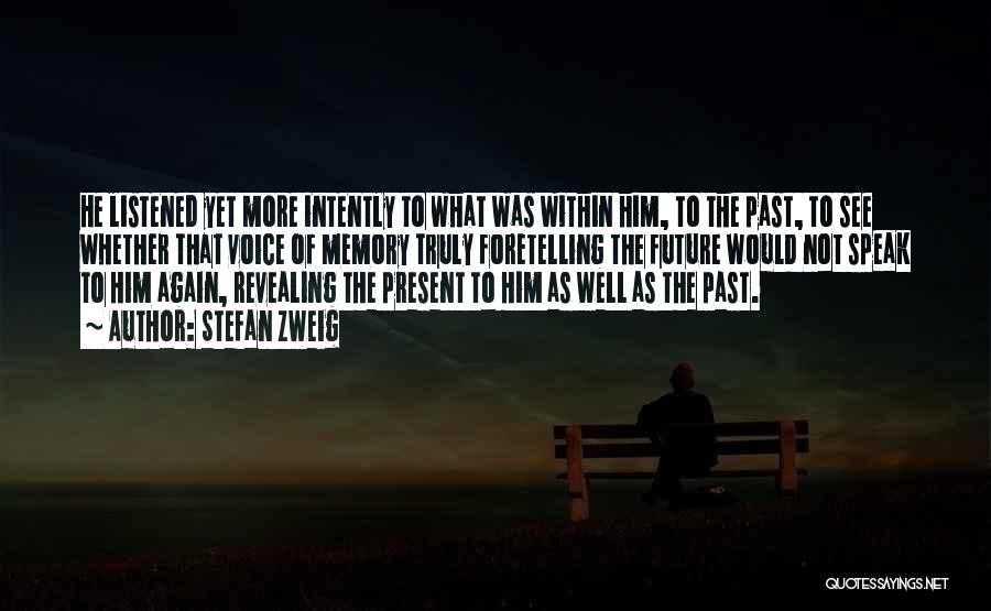 Stefan Zweig Quotes: He Listened Yet More Intently To What Was Within Him, To The Past, To See Whether That Voice Of Memory