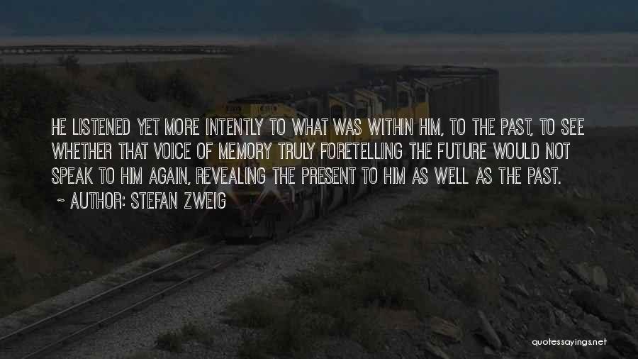 Stefan Zweig Quotes: He Listened Yet More Intently To What Was Within Him, To The Past, To See Whether That Voice Of Memory