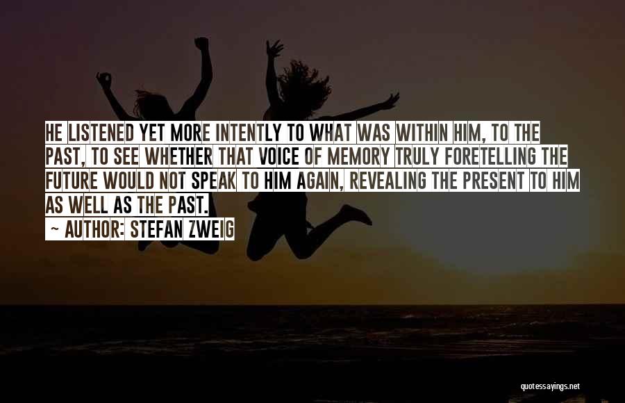 Stefan Zweig Quotes: He Listened Yet More Intently To What Was Within Him, To The Past, To See Whether That Voice Of Memory