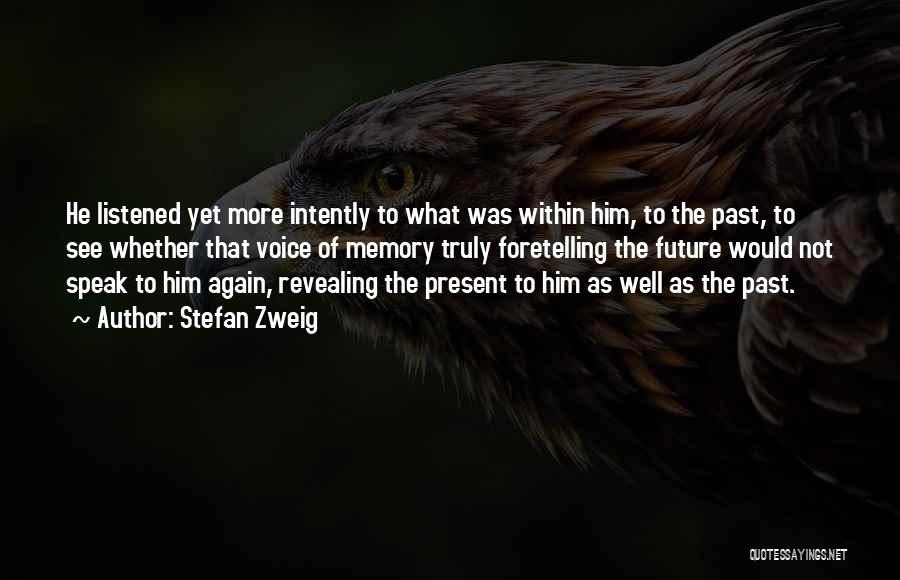 Stefan Zweig Quotes: He Listened Yet More Intently To What Was Within Him, To The Past, To See Whether That Voice Of Memory