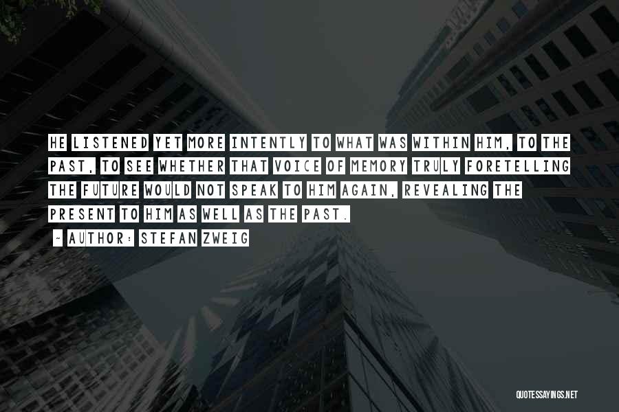 Stefan Zweig Quotes: He Listened Yet More Intently To What Was Within Him, To The Past, To See Whether That Voice Of Memory