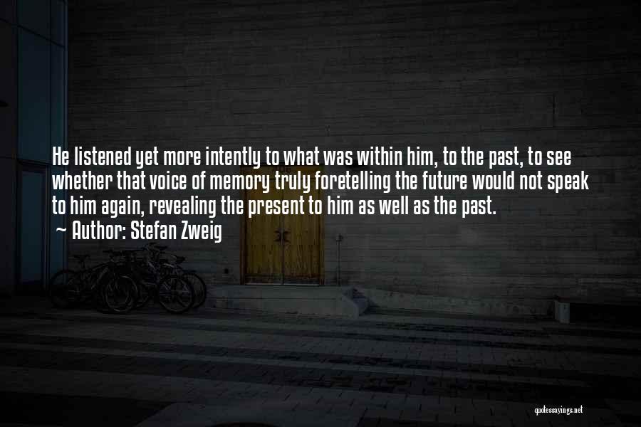 Stefan Zweig Quotes: He Listened Yet More Intently To What Was Within Him, To The Past, To See Whether That Voice Of Memory