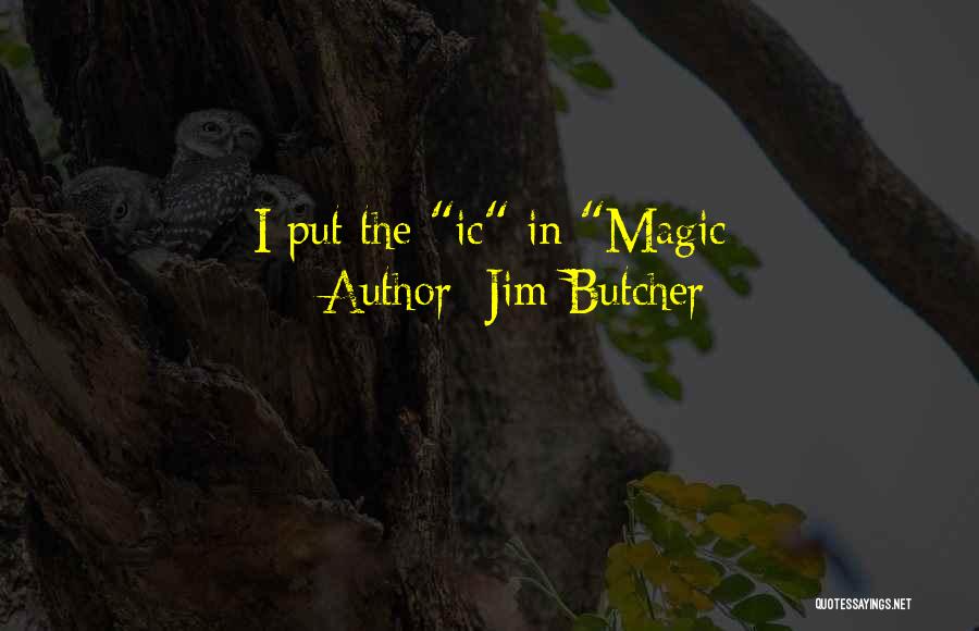 Jim Butcher Quotes: I Put The Ic In Magic