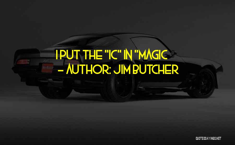 Jim Butcher Quotes: I Put The Ic In Magic