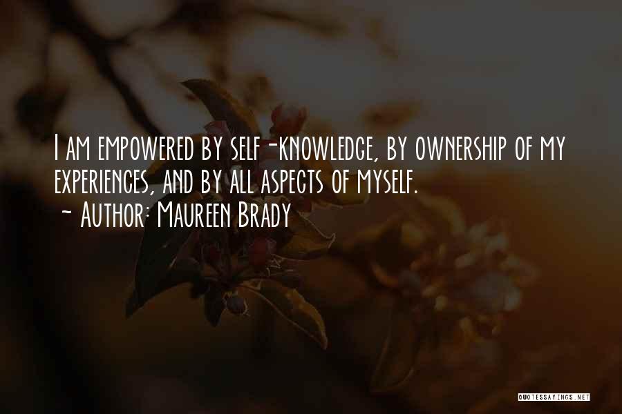 Maureen Brady Quotes: I Am Empowered By Self-knowledge, By Ownership Of My Experiences, And By All Aspects Of Myself.