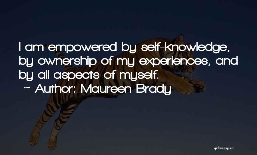 Maureen Brady Quotes: I Am Empowered By Self-knowledge, By Ownership Of My Experiences, And By All Aspects Of Myself.