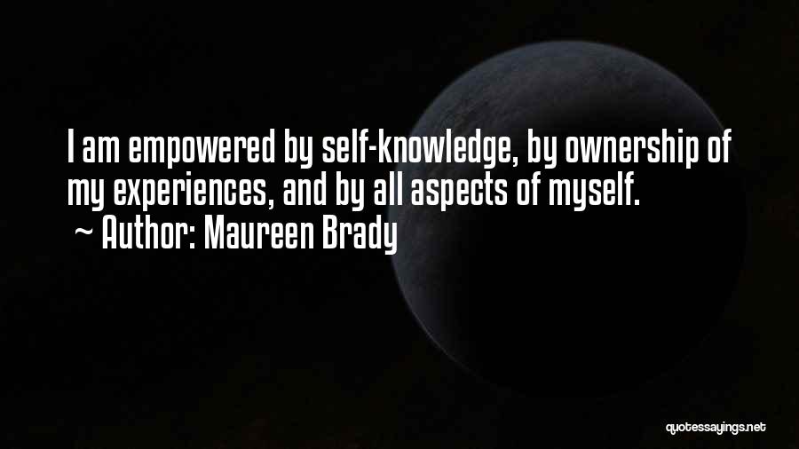 Maureen Brady Quotes: I Am Empowered By Self-knowledge, By Ownership Of My Experiences, And By All Aspects Of Myself.
