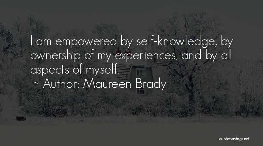 Maureen Brady Quotes: I Am Empowered By Self-knowledge, By Ownership Of My Experiences, And By All Aspects Of Myself.