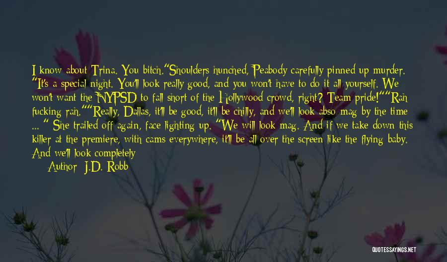 J.D. Robb Quotes: I Know About Trina. You Bitch.shoulders Hunched, Peabody Carefully Pinned Up Murder. It's A Special Night. You'll Look Really Good,