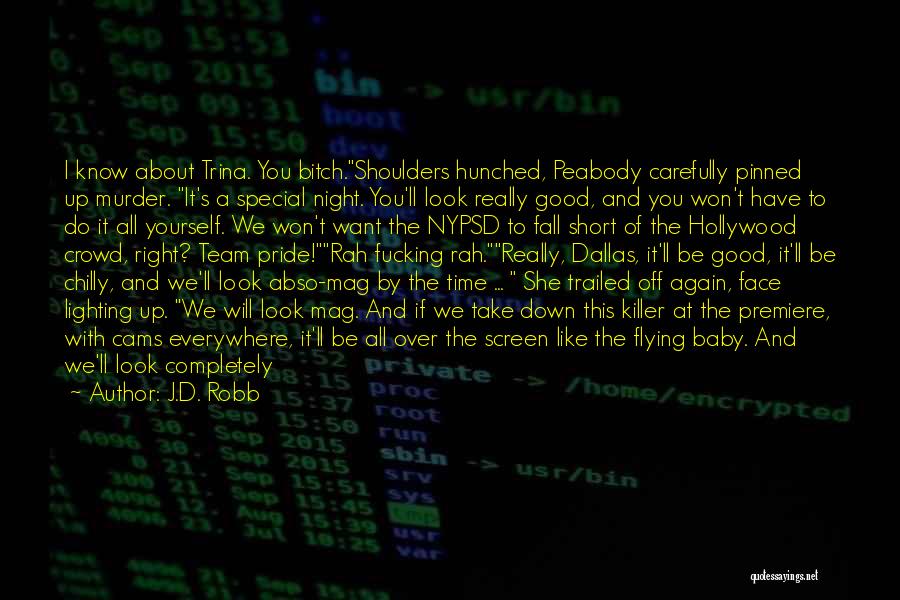 J.D. Robb Quotes: I Know About Trina. You Bitch.shoulders Hunched, Peabody Carefully Pinned Up Murder. It's A Special Night. You'll Look Really Good,