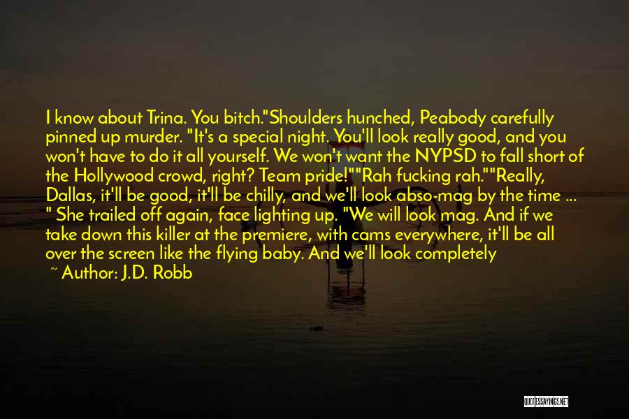 J.D. Robb Quotes: I Know About Trina. You Bitch.shoulders Hunched, Peabody Carefully Pinned Up Murder. It's A Special Night. You'll Look Really Good,