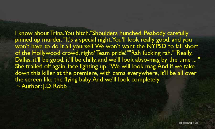 J.D. Robb Quotes: I Know About Trina. You Bitch.shoulders Hunched, Peabody Carefully Pinned Up Murder. It's A Special Night. You'll Look Really Good,