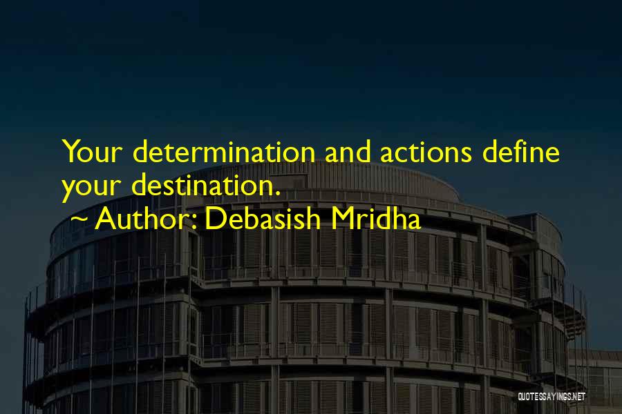 Debasish Mridha Quotes: Your Determination And Actions Define Your Destination.