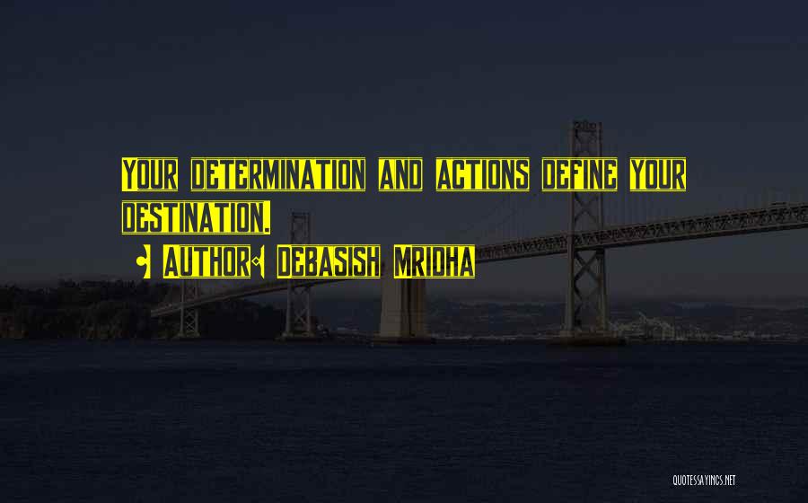 Debasish Mridha Quotes: Your Determination And Actions Define Your Destination.