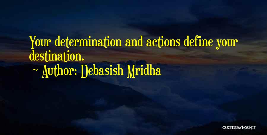 Debasish Mridha Quotes: Your Determination And Actions Define Your Destination.