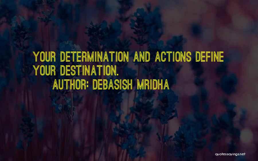 Debasish Mridha Quotes: Your Determination And Actions Define Your Destination.