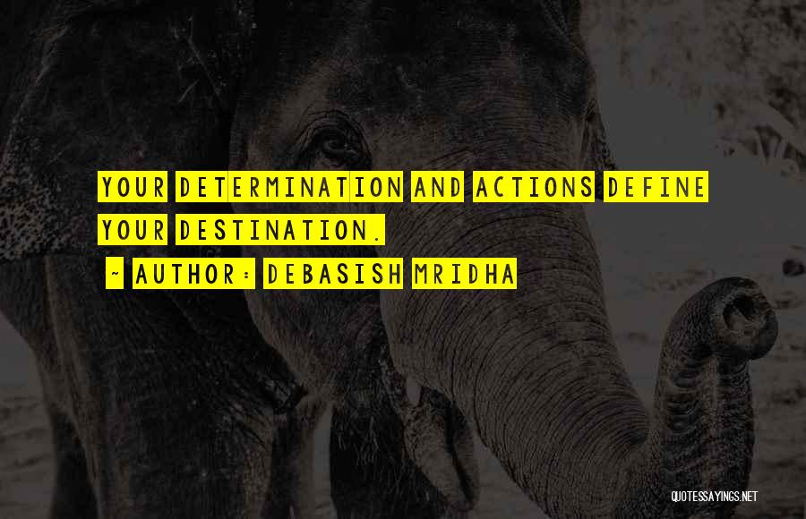 Debasish Mridha Quotes: Your Determination And Actions Define Your Destination.