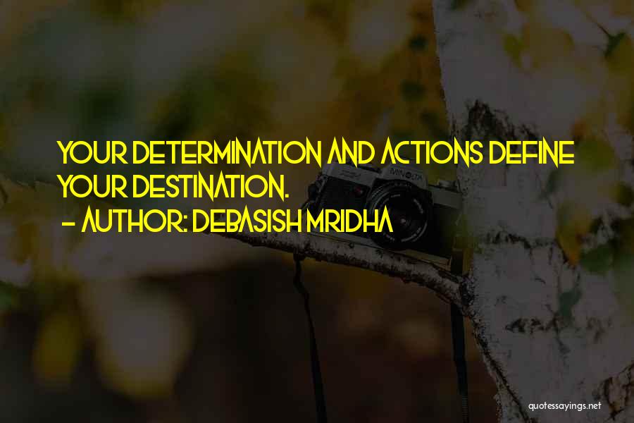 Debasish Mridha Quotes: Your Determination And Actions Define Your Destination.