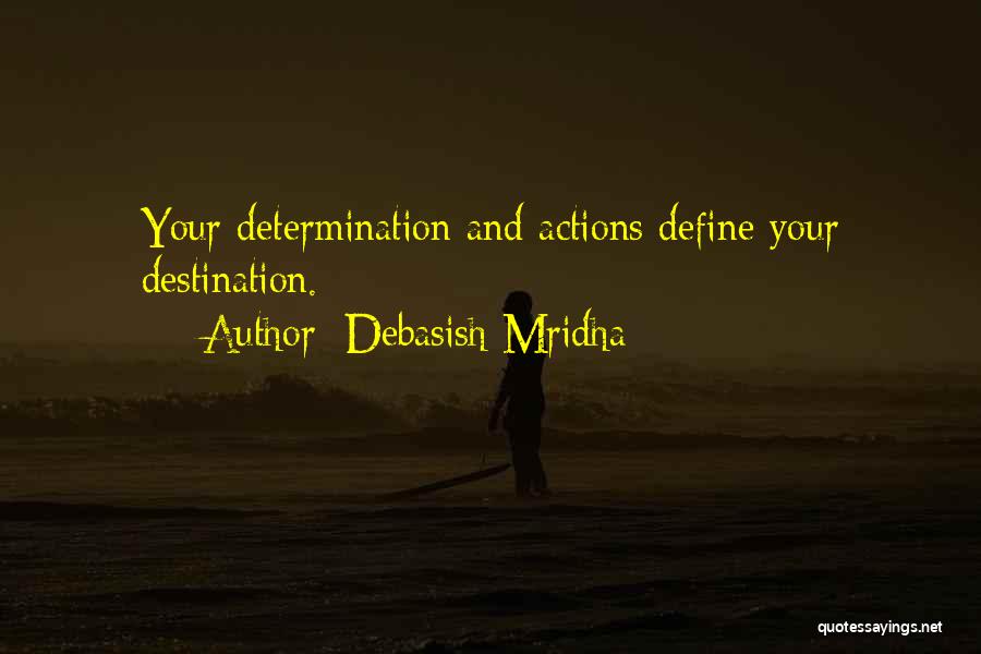 Debasish Mridha Quotes: Your Determination And Actions Define Your Destination.