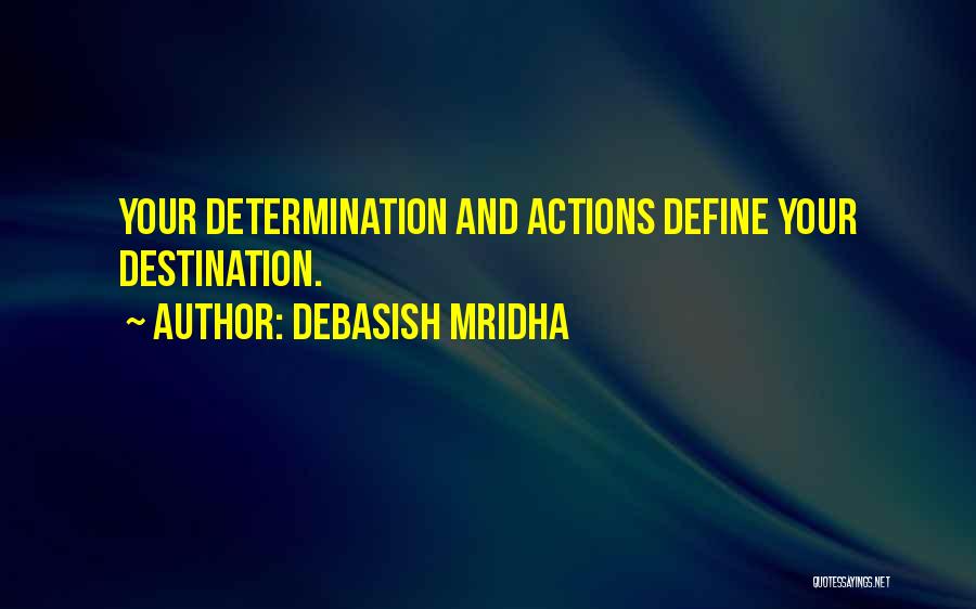 Debasish Mridha Quotes: Your Determination And Actions Define Your Destination.