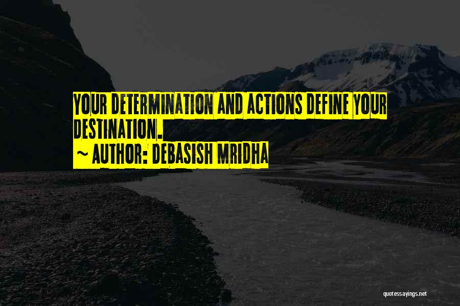 Debasish Mridha Quotes: Your Determination And Actions Define Your Destination.