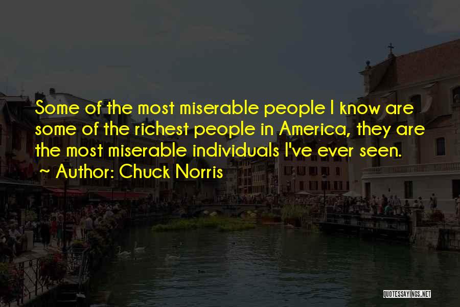 Chuck Norris Quotes: Some Of The Most Miserable People I Know Are Some Of The Richest People In America, They Are The Most