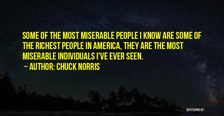 Chuck Norris Quotes: Some Of The Most Miserable People I Know Are Some Of The Richest People In America, They Are The Most