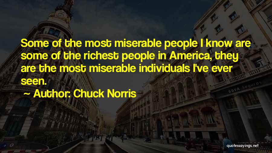 Chuck Norris Quotes: Some Of The Most Miserable People I Know Are Some Of The Richest People In America, They Are The Most