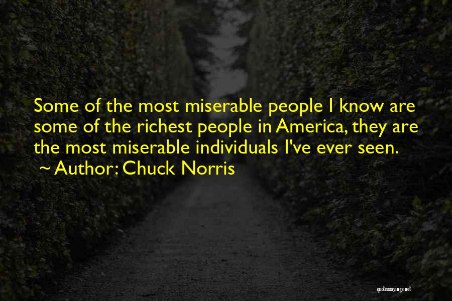 Chuck Norris Quotes: Some Of The Most Miserable People I Know Are Some Of The Richest People In America, They Are The Most