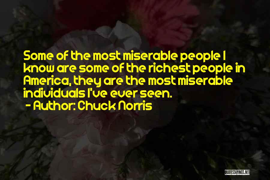 Chuck Norris Quotes: Some Of The Most Miserable People I Know Are Some Of The Richest People In America, They Are The Most