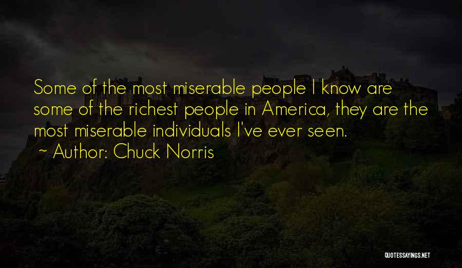 Chuck Norris Quotes: Some Of The Most Miserable People I Know Are Some Of The Richest People In America, They Are The Most