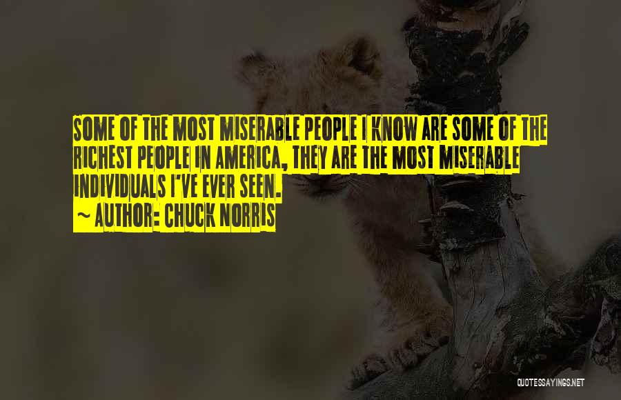 Chuck Norris Quotes: Some Of The Most Miserable People I Know Are Some Of The Richest People In America, They Are The Most