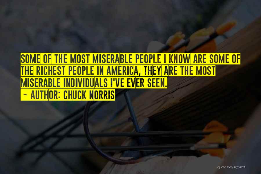 Chuck Norris Quotes: Some Of The Most Miserable People I Know Are Some Of The Richest People In America, They Are The Most