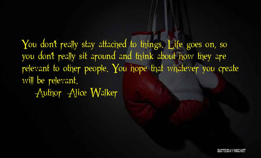 Alice Walker Quotes: You Don't Really Stay Attached To Things. Life Goes On, So You Don't Really Sit Around And Think About How