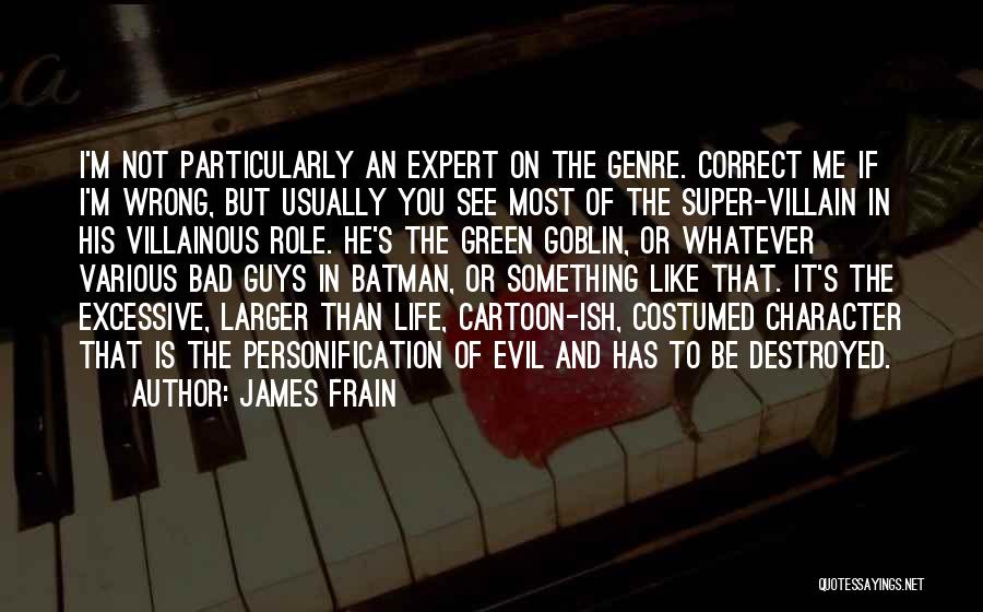 James Frain Quotes: I'm Not Particularly An Expert On The Genre. Correct Me If I'm Wrong, But Usually You See Most Of The